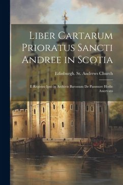 Liber Cartarum Prioratus Sancti Andree in Scotia; E Registro Ipso in Archivis Baronum De Panmure Hodie Asservato - St Church, Edinburgh Andrews