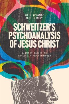 Schweitzer's Psychoanalysis of Jesus Christ - Montgomery, John Warwick