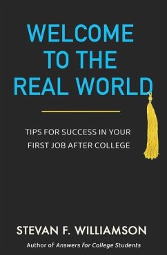 Welcome to the Real World: Tips for Success in Your First Job After College - Williamson, Stevan F.