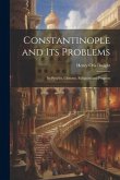 Constantinople and its Problems: Its Peoples, Customs, Religions and Progress