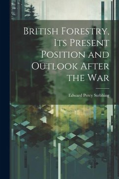 British Forestry, its Present Position and Outlook After the War - Stebbing, Edward Percy