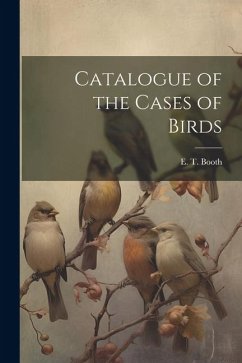 Catalogue of the Cases of Birds - Booth, E. T.