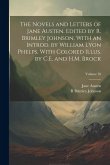 The Novels and Letters of Jane Austen. Edited by R. Brimley Johnson, With an Introd. by William Lyon Phelps, With Colored Illus. by C.E. and H.M. Broc