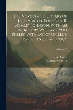 The Novels and Letters of Jane Austen. Edited by R. Brimley Johnson, With an Introd. by William Lyon Phelps, With Colored Illus. by C.E. and H.M. Broc - Austen, Jane; Johnson, R. Brimley