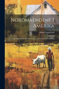Nordmaendene i Amerika: Nogle optegnelser om de Norskes udvandring til Amerika - Langeland, Knud
