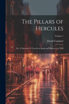 The Pillars of Hercules; or, A Narrative of Travels in Spain and Morocco in 1848; Volume 1 - Urquhart, David