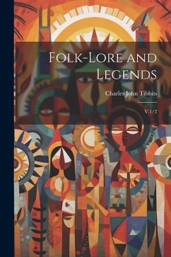 Folk-lore and Legends: V.1/2 - Tibbits, Charles John