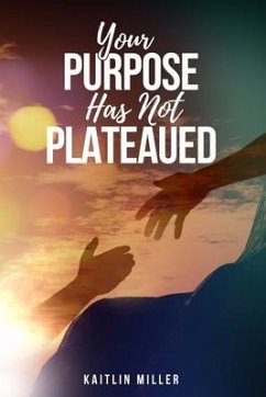 Your Purpose Has Not Plateaued - Miller, Kaitlin M.