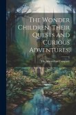 The Wonder Children, Their Quests and Curious Adventures,