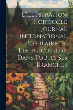 L'Illustration horticole Journal International Populaire de l'horticulture Dans Toutes Ses Branches - Anonymous