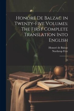 Honoré de Balzac in Twenty-five Volumes: The First Complete Translation Into English: 15 - Balzac, Honoré de; Frye, Northrop