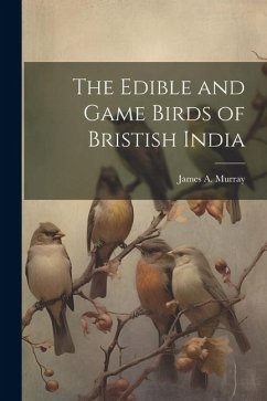 The Edible and Game Birds of Bristish India - Murray, James A.