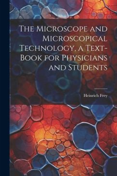 The Microscope and Microscopical Technology, a Text-book for Physicians and Students - Frey, Heinrich