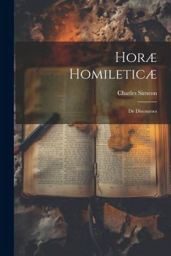 Horæ Homileticæ: De Discourses - Simeon, Charles