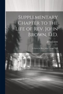Supplementary Chapter to the Life of Rev. John Brown, D.D.; a Letter to Rev. John Cairns, D.D - Cairns, John