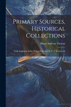 Primary Sources, Historical Collections: Tank Angling in India, With a Foreword by T. S. Wentworth - Thomas, Henry Sullivan