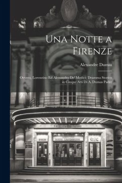 Una notte a Firenze; ovvero, Lorenzino ed Alessandro de' Medici; dramma storico in cinque atti di A. Dumas padre - Dumas, Alexandre