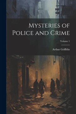 Mysteries of Police and Crime; Volume 1 - Griffiths, Arthur