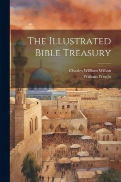 The Illustrated Bible Treasury - Wilson, Charles William; Wright, William