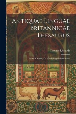 Antiquae Linguae Britannicae Thesaurus: Being A British, Or Welsh-english Dictionary - Richards, Thomas