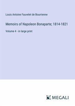 Memoirs of Napoleon Bonaparte; 1814-1821 - Bourrienne, Louis Antoine Fauvelet De