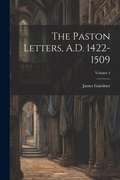 The Paston Letters, A.D. 1422-1509; Volume 4 - Gairdner, James