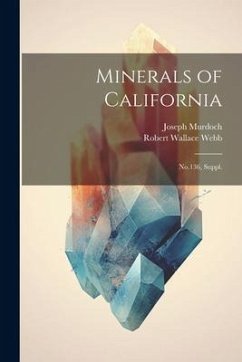 Minerals of California: No.136, Suppl. - Murdoch, Joseph; Webb, Robert Wallace