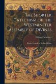 The Shorter Catechism of the Westminster Assembly of Divines: Being a Facsimile of the First Edition