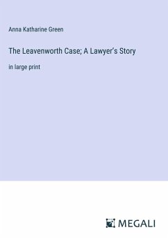 The Leavenworth Case; A Lawyer¿s Story - Green, Anna Katharine