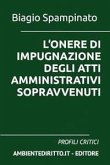 L'Onere Di Impugnazione Degli Atti Amministrativi Sopravvenuti: Profili Critici