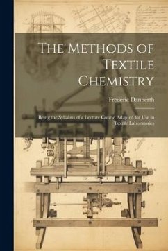 The Methods of Textile Chemistry; Being the Syllabus of a Lecture Course Adapted for use in Textile Laboratories - Dannerth, Frederic