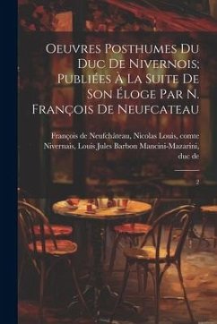 Oeuvres posthumes du duc de Nivernois; publiées à la suite de son éloge par N. François de Neufcateau: 2