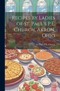 Recipes by Ladies of St. Paul's P.E. Church, Akron, Ohio - Church, St Paul's P. E.
