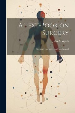 A Text-book on Surgery; General, Operative, and Mechanical - Wyeth, John A.
