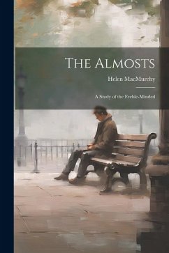 The Almosts; a Study of the Feeble-minded - Macmurchy, Helen