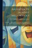 An Antidote Against Melancholy; Compounded of Choice Poems, Jovial Songs, Merry Ballads, and Witty Parodies. Most Pleasant and Diverting to Read