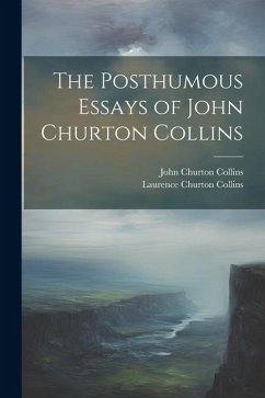 The Posthumous Essays of John Churton Collins - Collins, John Churton; Collins, Laurence Churton