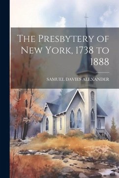 The Presbytery of New York, 1738 to 1888 - Alexander, Samuel Davies