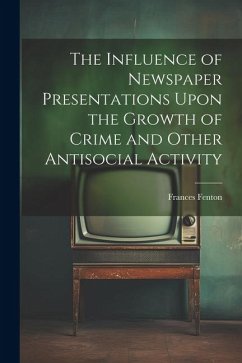 The Influence of Newspaper Presentations Upon the Growth of Crime and Other Antisocial Activity - Fenton, Frances