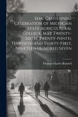 Semi-centennial Celebration of Michigan State Agricultural College, May Twenty-sixth, Twenty-ninth, Thirtieth and Thirty-first, Nineteen Hundred Seven