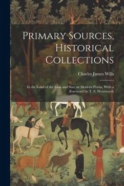 Primary Sources, Historical Collections: In the Land of the Lion and Sun; or Modern Persia, With a Foreword by T. S. Wentworth - Wills, Charles James