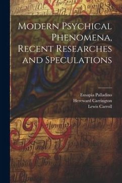 Modern Psychical Phenomena, Recent Researches and Speculations - Carroll, Lewis; Carrington, Hereward; Palladino, Eusapia