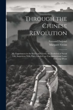 Through the Chinese Revolution; my Experiences in the South and North; the Evolution of Social Life; Interviews With Party Leaders; an Unconstitutiona - Farjenel, Fernand; Vivian, Margaret