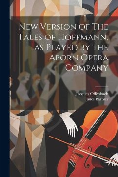 New Version of The Tales of Hoffmann, as Played by the Aborn Opera Company - Barbier, Jules; Offenbach, Jacques