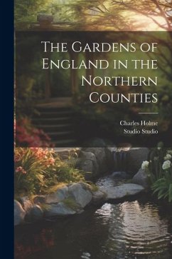 The Gardens of England in the Northern Counties - Holme, Charles; Studio, Studio