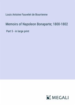 Memoirs of Napoleon Bonaparte; 1800-1802 - Bourrienne, Louis Antoine Fauvelet De