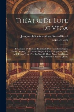 Théâtre De Lope De Vega: L'Hameçon De Phénice (El Anzuelo De Fenisa) Fontovéjune (Fuente Ovejuna) Les Travaux De Jacob (Los Trabajos De Jacob) - De Vega, Lope; Damas-Hinard, Jean Joseph Stanislas a.