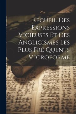 Recueil Des Expressions Vicieuses et Des Anglicismes Les Plus Fré Quents Microforme - Anonymous