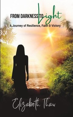 From Darkness To Light: A Journey of Resilience, Faith, Failure and Victory - Thaw, Elizabeth