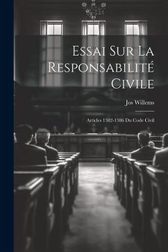 Essai Sur La Responsabilité Civile: Articles 1382-1386 Du Code Civil - Willems, Jos